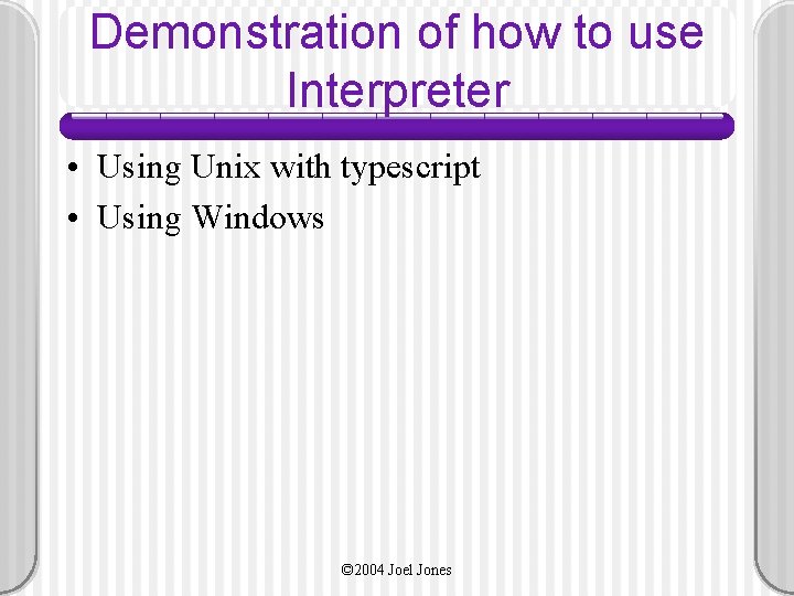 Demonstration of how to use Interpreter • Using Unix with typescript • Using Windows