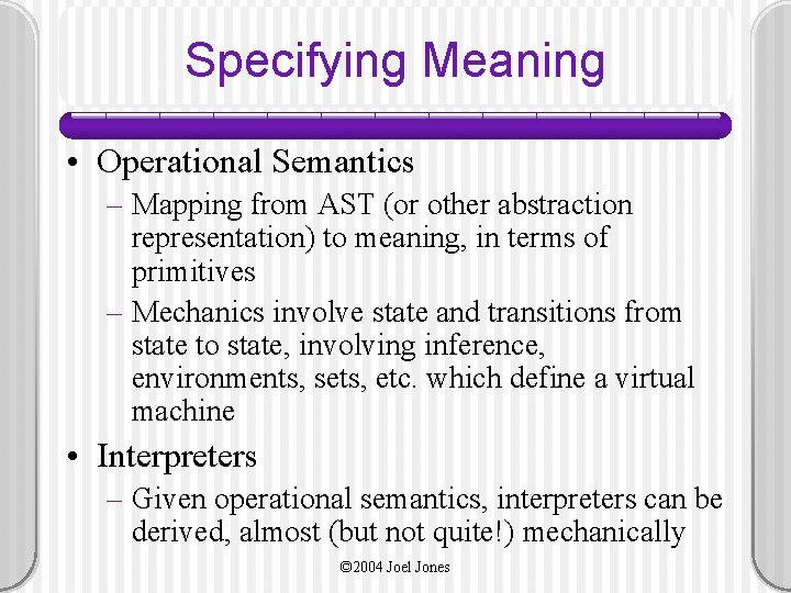 Specifying Meaning • Operational Semantics – Mapping from AST (or other abstraction representation) to