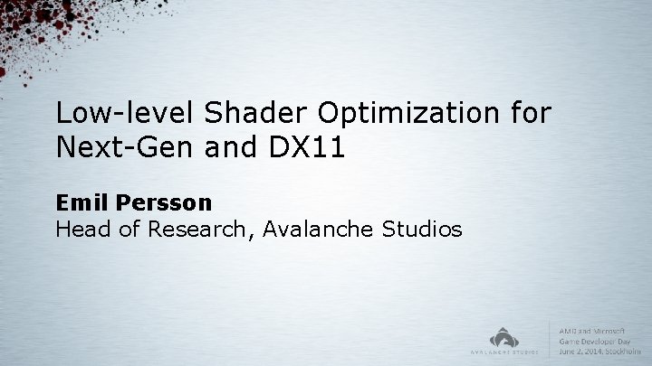 Low-level Shader Optimization for Next-Gen and DX 11 Emil Persson Head of Research, Avalanche