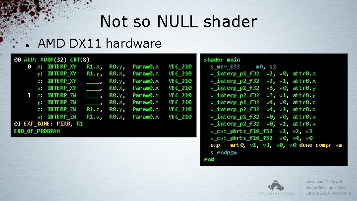 Not so NULL shader AMD DX 11 hardware 00 ALU: ADDR(32) CNT(8) 0 x: