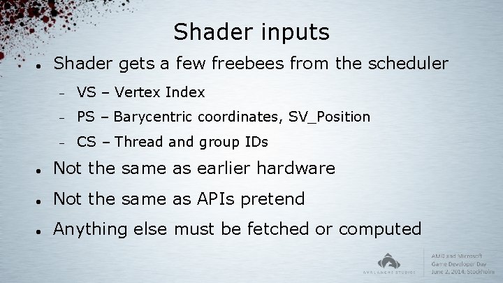 Shader inputs Shader gets a few freebees from the scheduler VS – Vertex Index
