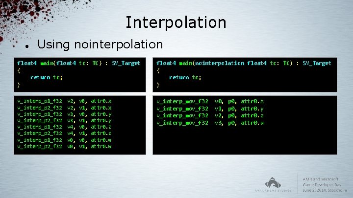 Interpolation Using nointerpolation float 4 main(float 4 tc: TC) : SV_Target { return tc;