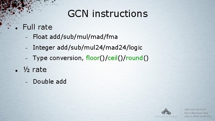 GCN instructions Full rate Float add/sub/mul/mad/fma Integer add/sub/mul 24/mad 24/logic Type conversion, floor()/ceil()/round() ½