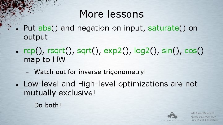 More lessons Put abs() and negation on input, saturate() on output rcp(), rsqrt(), exp