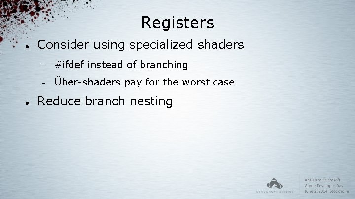Registers Consider using specialized shaders #ifdef instead of branching Über-shaders pay for the worst