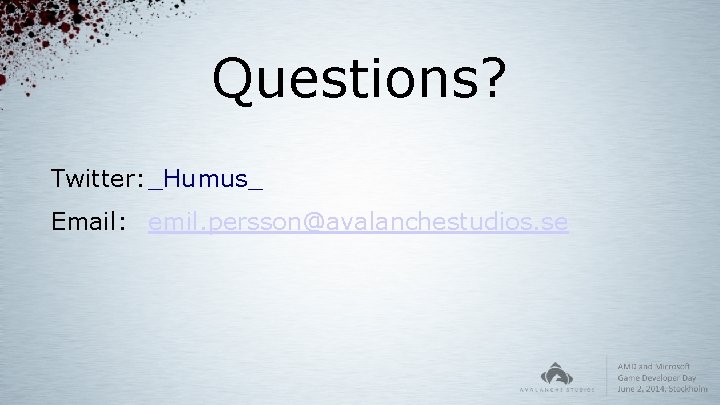 Questions? Twitter: _Humus_ Email: emil. persson@avalanchestudios. se 