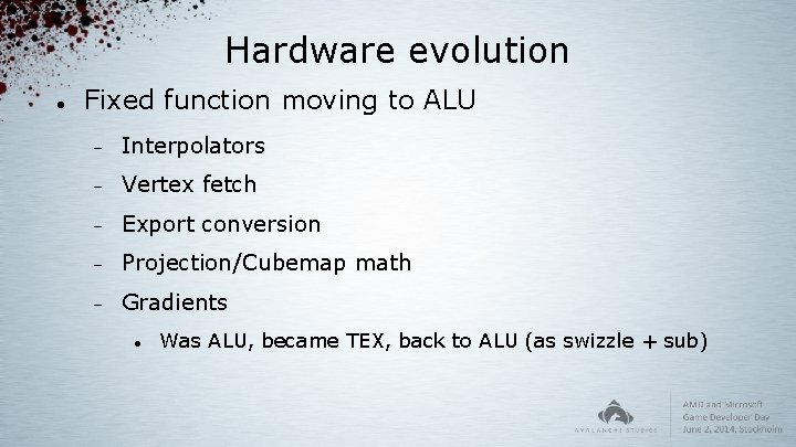 Hardware evolution Fixed function moving to ALU Interpolators Vertex fetch Export conversion Projection/Cubemap math