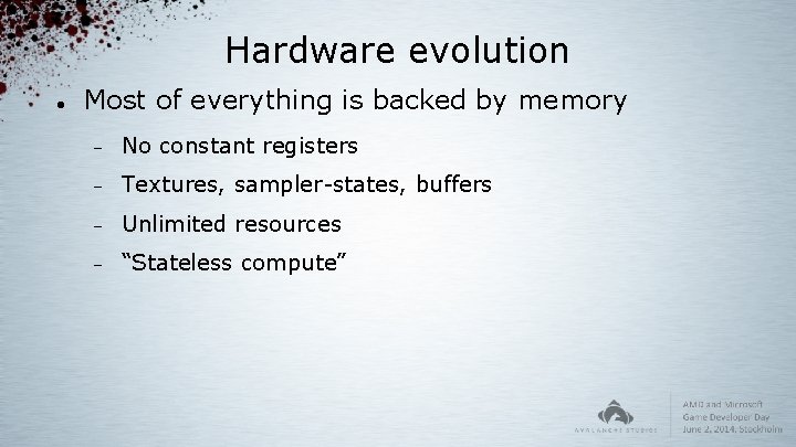 Hardware evolution Most of everything is backed by memory No constant registers Textures, sampler-states,