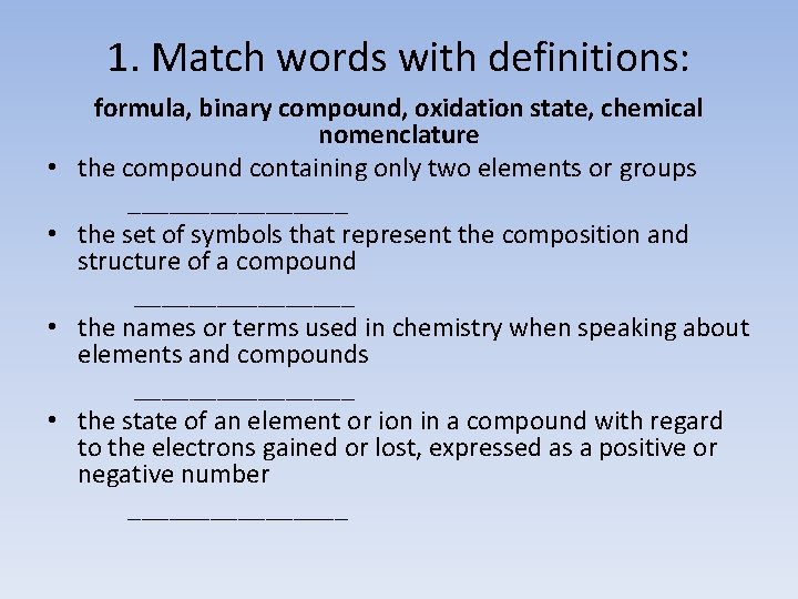 1. Match words with definitions: • • formula, binary compound, oxidation state, chemical nomenclature