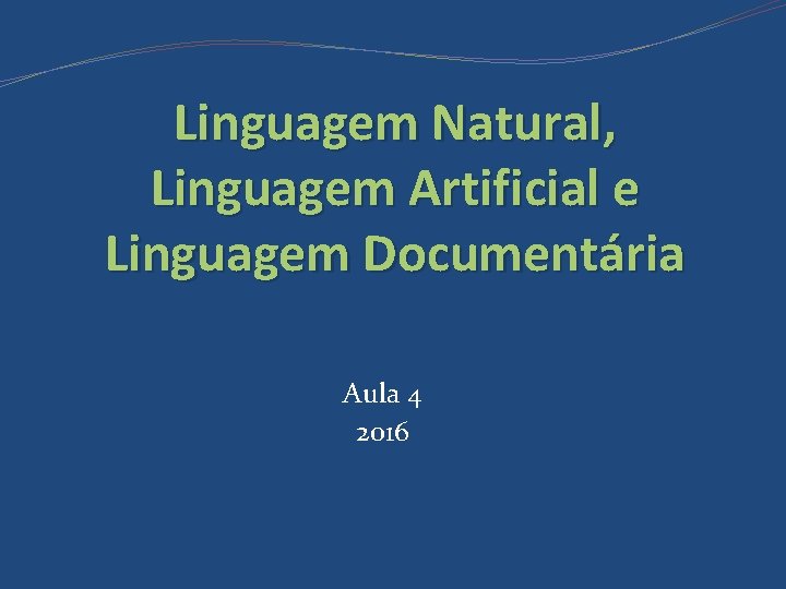 Linguagem Natural, Linguagem Artificial e Linguagem Documentária Aula 4 2016 