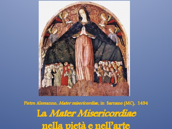 Pietro Alemanno, Mater misericordiae, in Sarnano (MC), 1494 La Mater Misericordiae 