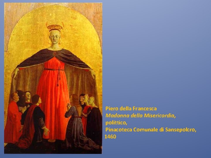 Piero della Francesca Madonna della Misericordia, polittico, Pinacoteca Comunale di Sansepolcro, 1460 