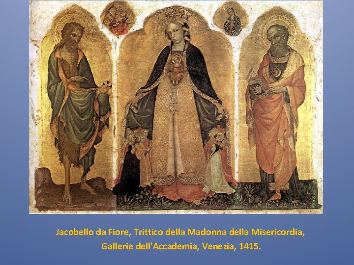 Jacobello da Fiore, Trittico della Madonna della Misericordia, Gallerie dell'Accademia, Venezia, 1415. 