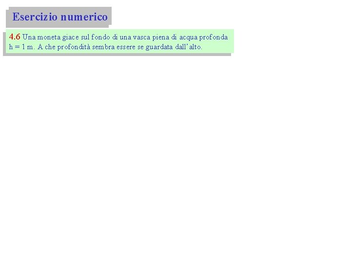 Esercizio numerico 4. 6 Una moneta giace sul fondo di una vasca piena di