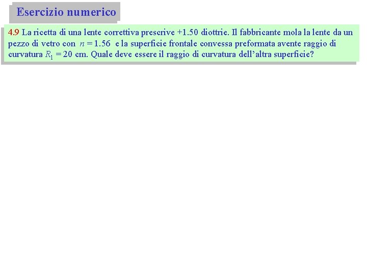 Esercizio numerico 4. 9 La ricetta di una lente correttiva prescrive +1. 50 diottrie.