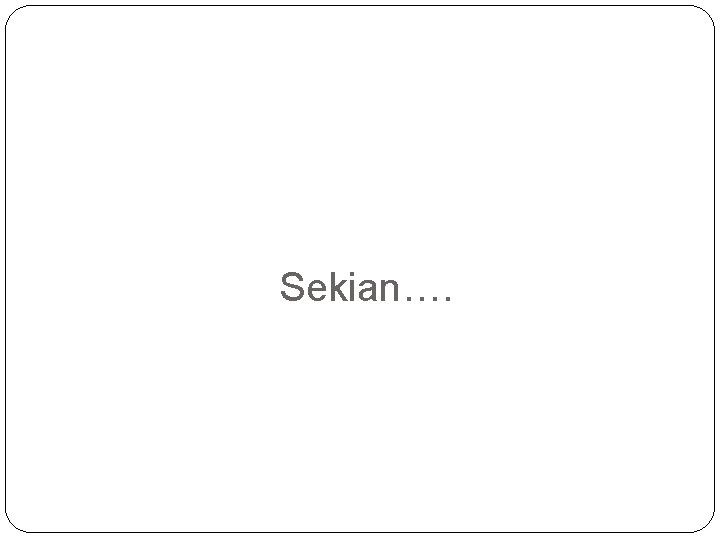 Sekian…. 