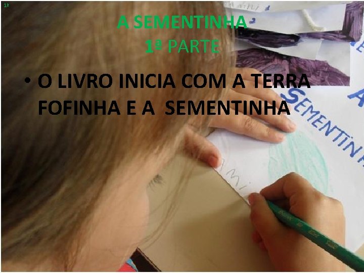 1ª A SEMENTINHA 1ª PARTE • O LIVRO INICIA COM A TERRA FOFINHA E