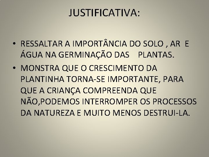 JUSTIFICATIVA: • RESSALTAR A IMPORT NCIA DO SOLO , AR E ÁGUA NA GERMINAÇÃO