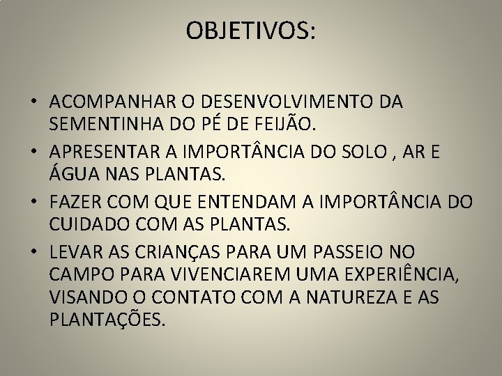 OBJETIVOS: • ACOMPANHAR O DESENVOLVIMENTO DA SEMENTINHA DO PÉ DE FEIJÃO. • APRESENTAR A