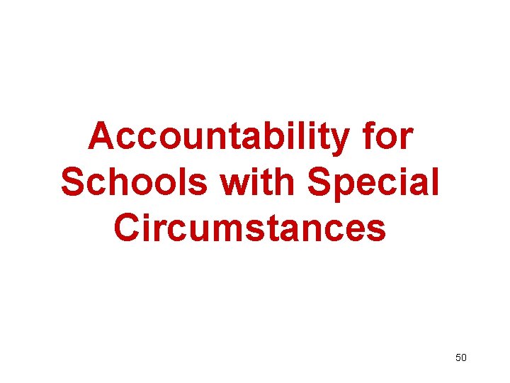 Accountability for Schools with Special Circumstances 50 