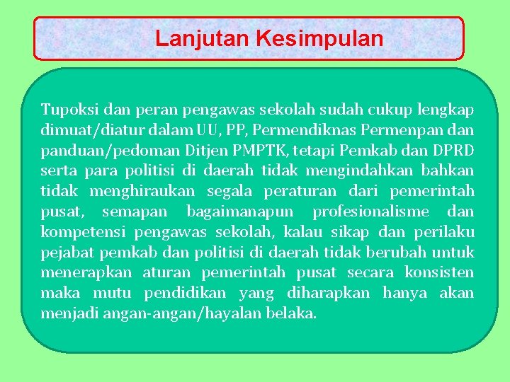 Lanjutan Kesimpulan Tupoksi dan peran pengawas sekolah sudah cukup lengkap dimuat/diatur dalam UU, PP,