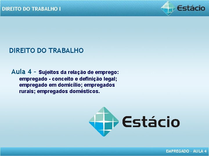 DIREITO DO TRABALHO I DIREITO DO TRABALHO Aula 4 – Sujeitos da relação de