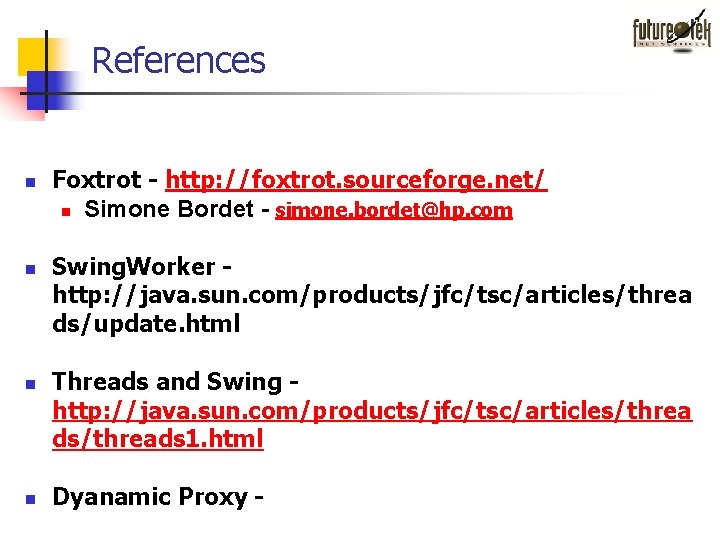 References n n Foxtrot - http: //foxtrot. sourceforge. net/ n Simone Bordet - simone. References n n Foxtrot - http: //foxtrot. sourceforge. net/ n Simone Bordet - simone.