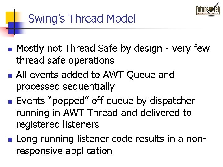 Swing’s Thread Model n n Mostly not Thread Safe by design - very few Swing’s Thread Model n n Mostly not Thread Safe by design - very few