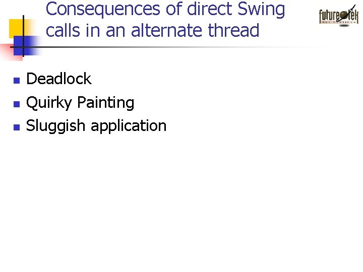 Consequences of direct Swing calls in an alternate thread n n n Deadlock Quirky Consequences of direct Swing calls in an alternate thread n n n Deadlock Quirky