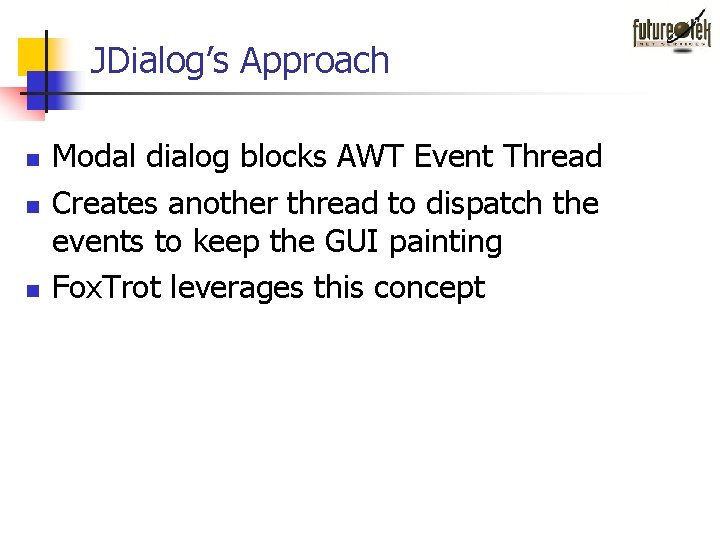 JDialog’s Approach n n n Modal dialog blocks AWT Event Thread Creates another thread JDialog’s Approach n n n Modal dialog blocks AWT Event Thread Creates another thread