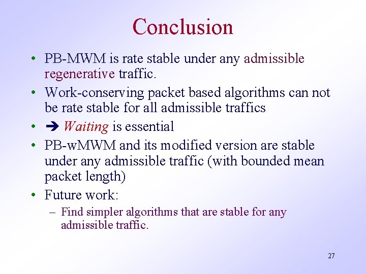 Conclusion • PB-MWM is rate stable under any admissible regenerative traffic. • Work-conserving packet
