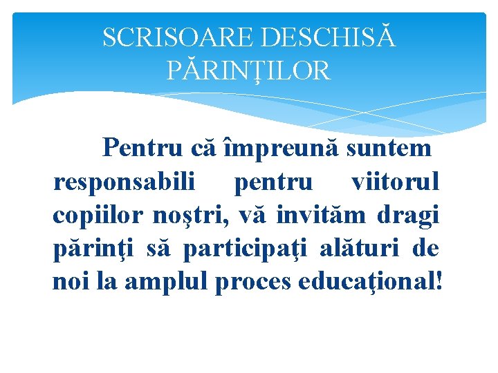 SCRISOARE DESCHISĂ PĂRINŢILOR Pentru că împreună suntem responsabili pentru viitorul copiilor noştri, vă invităm