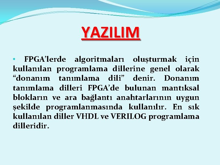 YAZILIM • FPGA’lerde algoritmaları olus turmak için kullanılan programlama dillerine genel olarak “donanım tanımlama