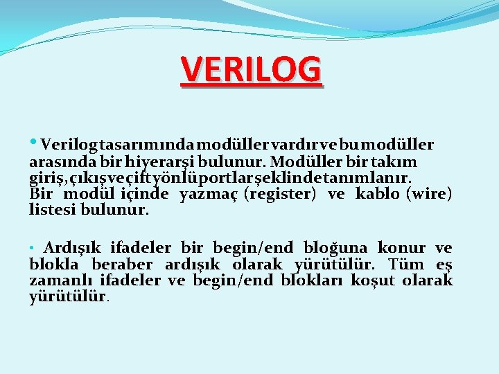 VERILOG • Verilog tasarımında modüller vardır ve bu modüller arasında bir hiyerars i bulunur.