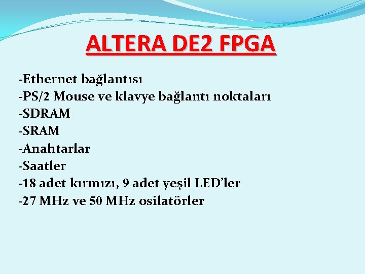 ALTERA DE 2 FPGA -Ethernet bağlantısı -PS/2 Mouse ve klavye bağlantı noktaları -SDRAM -SRAM