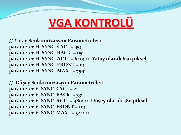 VGA KONTROLÜ // Yatay Senkronizasyon Parametreleri parameter H_SYNC_CYC = 95; parameter H_SYNC_BACK = 65;