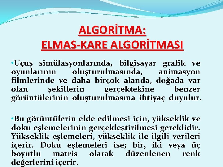 ALGORİTMA: ELMAS-KARE ALGORİTMASI • Uçuş simülasyonlarında, bilgisayar grafik ve oyunlarının oluşturulmasında, animasyon filmlerinde ve