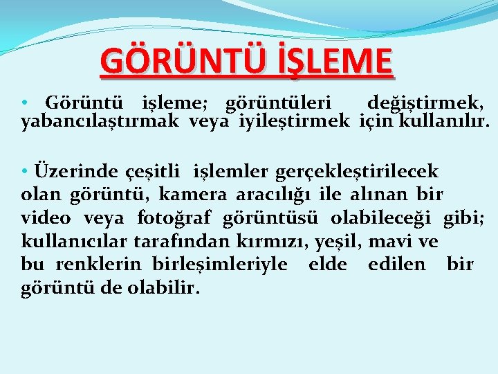 GÖRÜNTÜ İŞLEME • Görüntü işleme; görüntüleri değiştirmek, yabancılaştırmak veya iyileştirmek için kullanılır. • Üzerinde