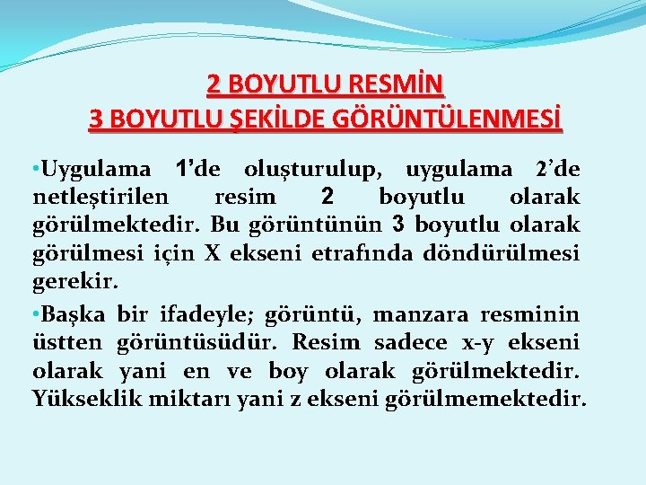 2 BOYUTLU RESMİN 3 BOYUTLU ŞEKİLDE GÖRÜNTÜLENMESİ • Uygulama 1’de oluşturulup, uygulama 2’de netleştirilen