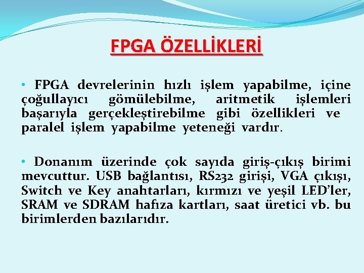 FPGA ÖZELLİKLERİ • FPGA devrelerinin hızlı işlem yapabilme, içine çoğullayıcı gömülebilme, aritmetik işlemleri başarıyla