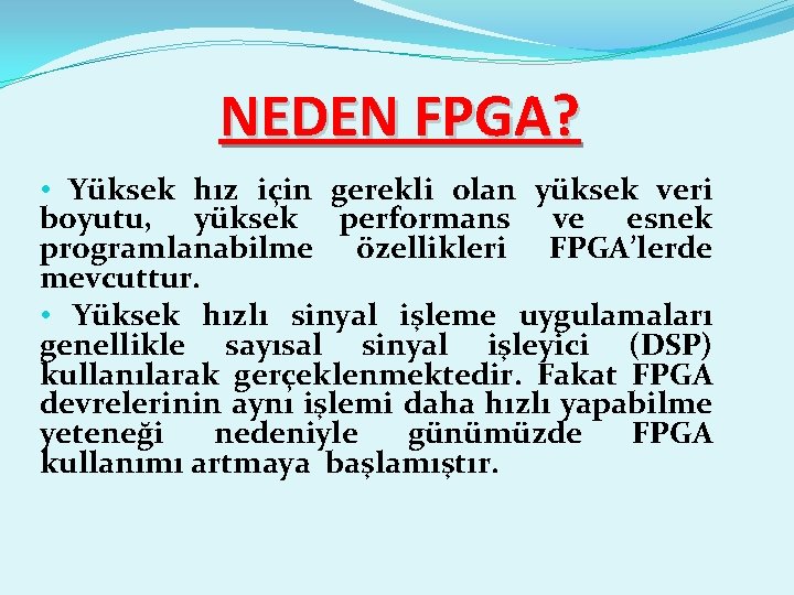 NEDEN FPGA? • Yüksek hız için gerekli olan yüksek veri boyutu, yüksek performans ve