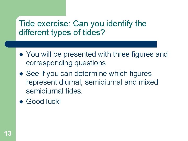 Tide exercise: Can you identify the different types of tides? l l l 13