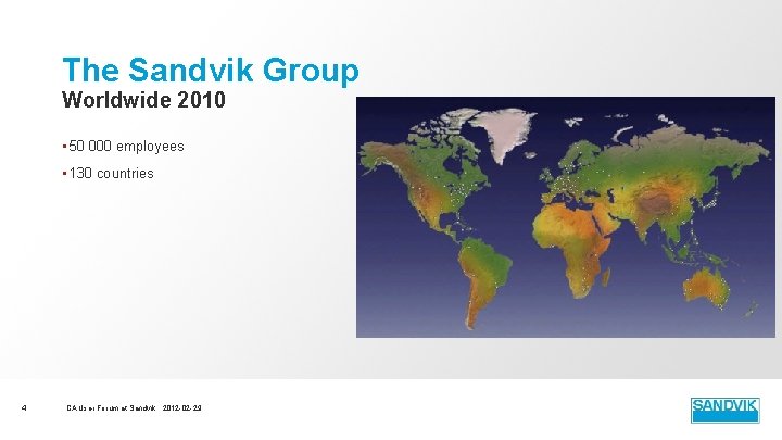 The Sandvik Group Worldwide 2010 • 50 000 employees • 130 countries 4 CA The Sandvik Group Worldwide 2010 • 50 000 employees • 130 countries 4 CA