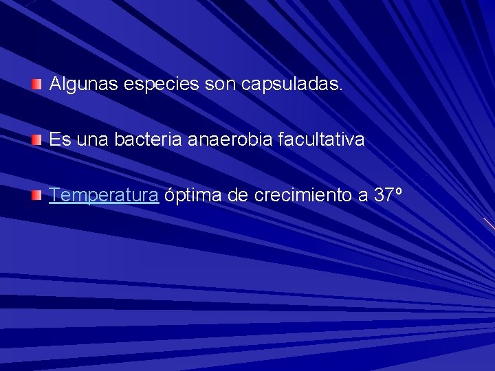 Algunas especies son capsuladas. Es una bacteria anaerobia facultativa Temperatura óptima de crecimiento a