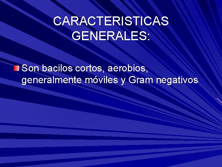 CARACTERISTICAS GENERALES: Son bacilos cortos, aerobios, generalmente móviles y Gram negativos 