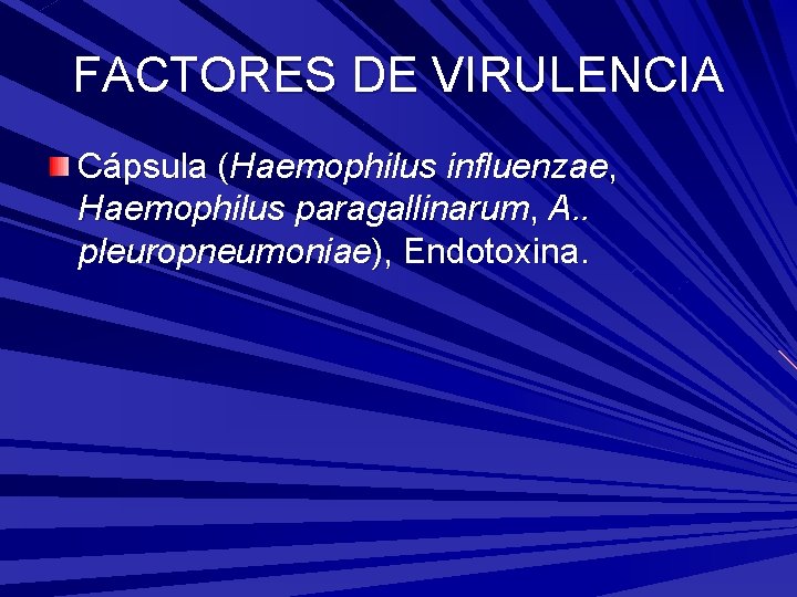 FACTORES DE VIRULENCIA Cápsula (Haemophilus influenzae, Haemophilus paragallinarum, A. . pleuropneumoniae), Endotoxina. 