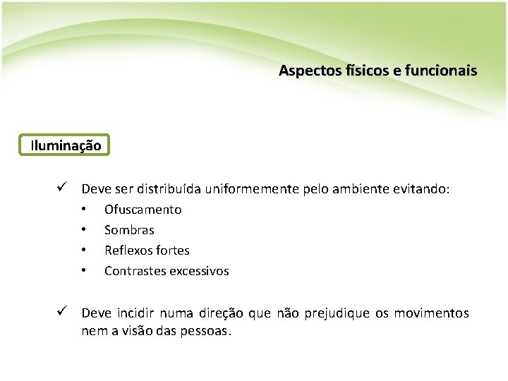 Aspectos físicos e funcionais Iluminação ü Deve ser distribuída uniformemente pelo ambiente evitando: •