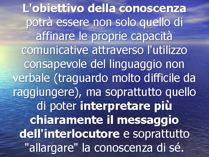 L'obiettivo della conoscenza potrà essere non solo quello di affinare le proprie capacità comunicative