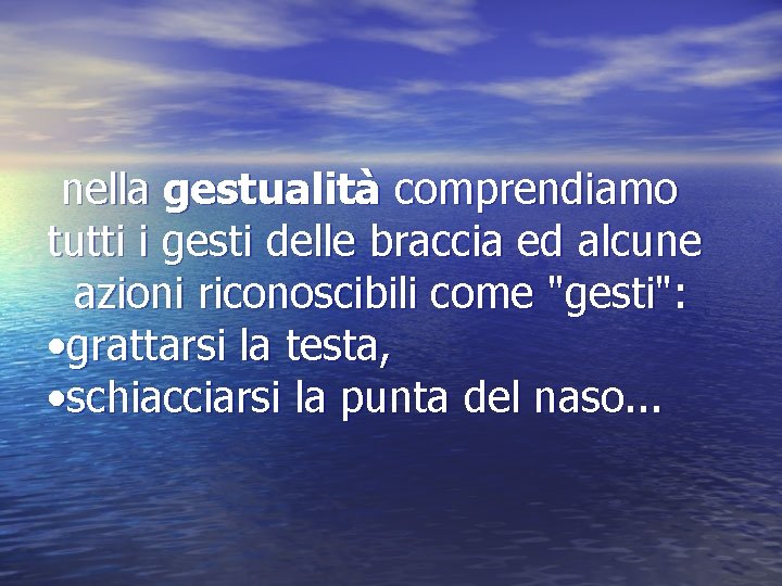 nella gestualità comprendiamo tutti i gesti delle braccia ed alcune azioni riconoscibili come "gesti":