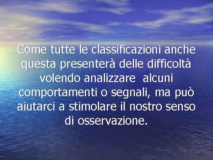 Come tutte le classificazioni anche questa presenterà delle difficoltà volendo analizzare alcuni comportamenti o